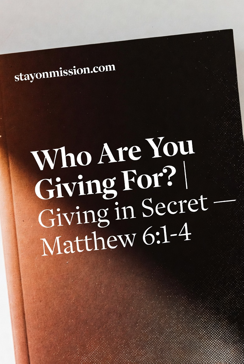 Who Are You Giving For? | Giving in Secret — Matthew 6:1–4
