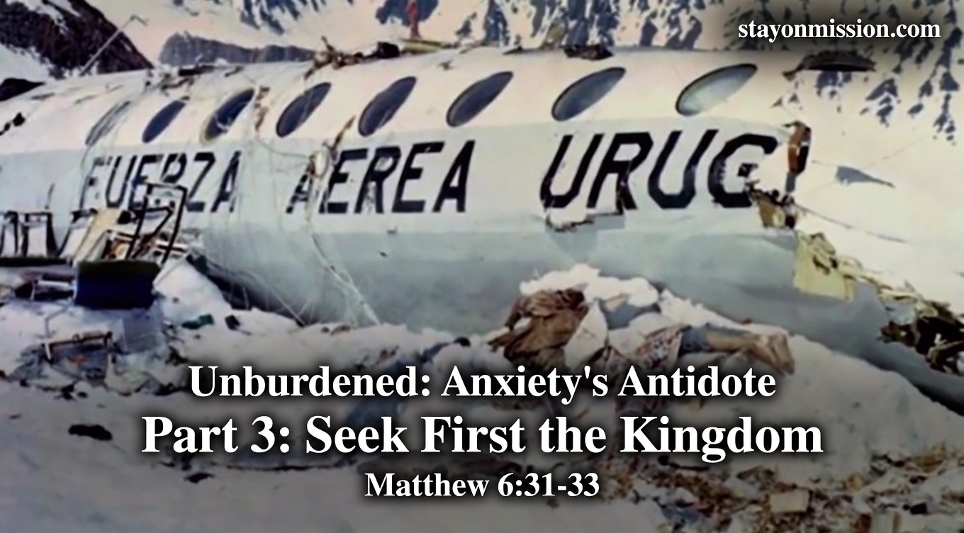 Unburdened: Anxiety’s Antidote 
Part 3: Seek First the Kingdom