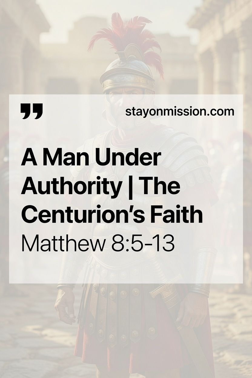 A Man Under Authority | The Centurion’s Faith | 
Matthew 8:5-13