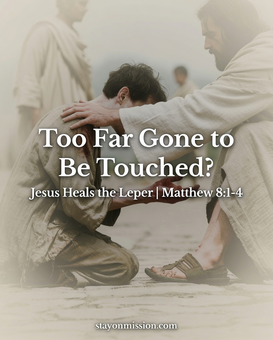Too Far Gone to Be Touched? | Jesus Heals the Leper | Matthew 8:1-4