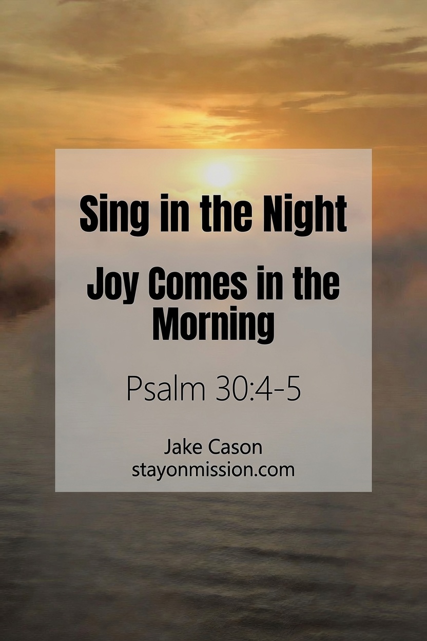 Sing in the Night | Joy Comes in the Morning | Psalm 30:4-5